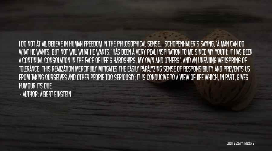 Albert Einstein Quotes: I Do Not At All Believe In Human Freedom In The Philosophical Sense... Schopenhauer's Saying, 'a Man Can Do What