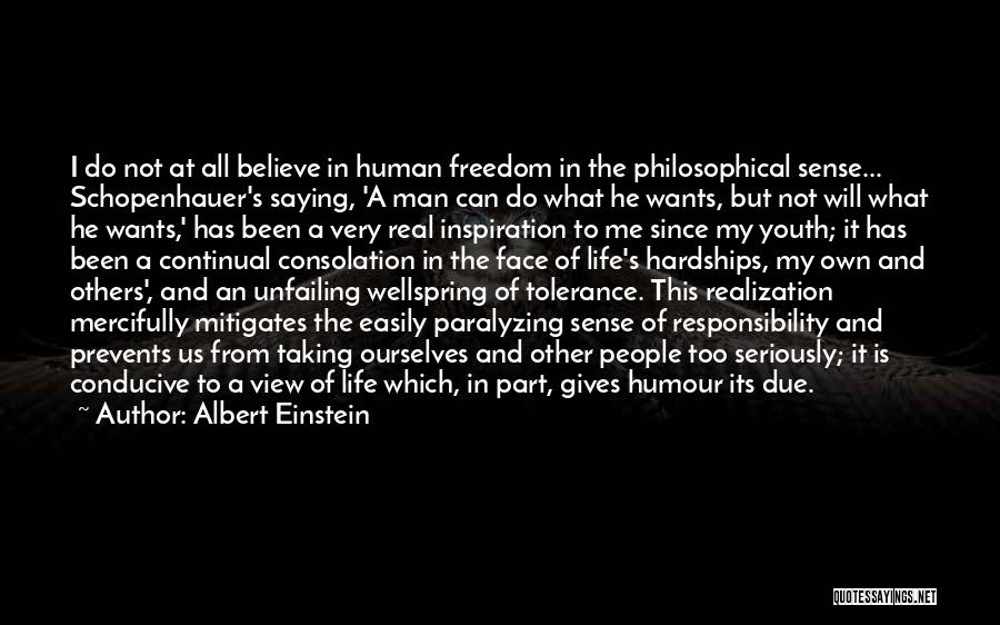 Albert Einstein Quotes: I Do Not At All Believe In Human Freedom In The Philosophical Sense... Schopenhauer's Saying, 'a Man Can Do What