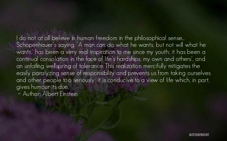 Albert Einstein Quotes: I Do Not At All Believe In Human Freedom In The Philosophical Sense... Schopenhauer's Saying, 'a Man Can Do What