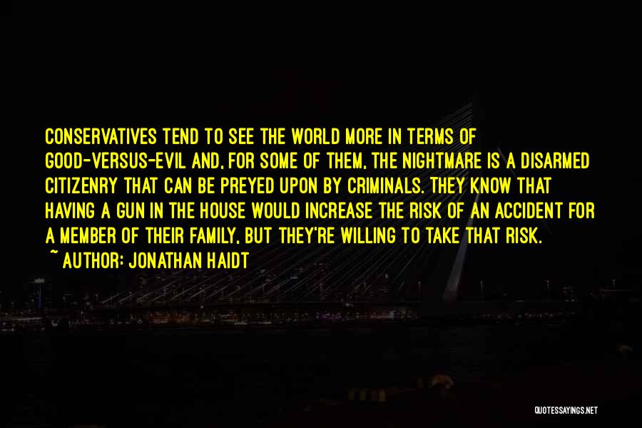 Jonathan Haidt Quotes: Conservatives Tend To See The World More In Terms Of Good-versus-evil And, For Some Of Them, The Nightmare Is A