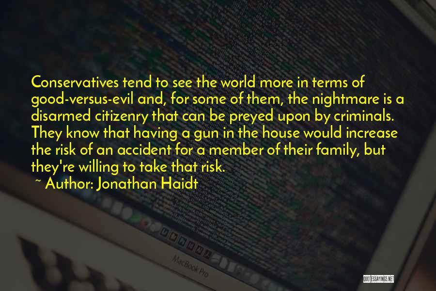 Jonathan Haidt Quotes: Conservatives Tend To See The World More In Terms Of Good-versus-evil And, For Some Of Them, The Nightmare Is A