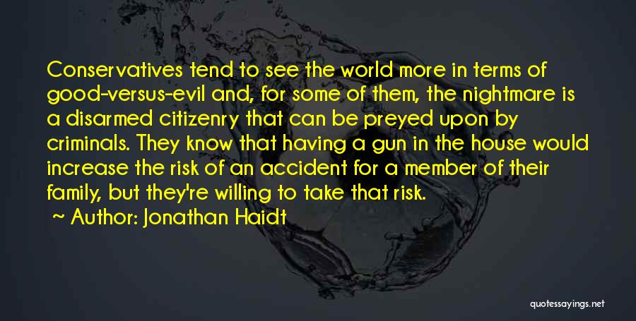 Jonathan Haidt Quotes: Conservatives Tend To See The World More In Terms Of Good-versus-evil And, For Some Of Them, The Nightmare Is A