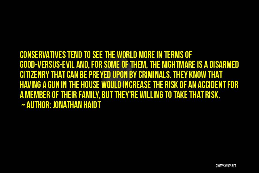 Jonathan Haidt Quotes: Conservatives Tend To See The World More In Terms Of Good-versus-evil And, For Some Of Them, The Nightmare Is A