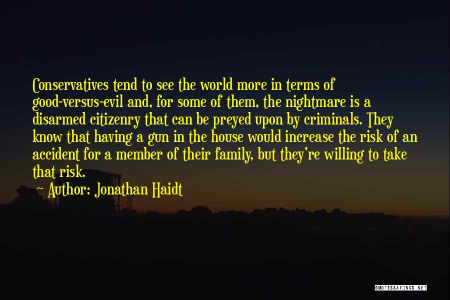 Jonathan Haidt Quotes: Conservatives Tend To See The World More In Terms Of Good-versus-evil And, For Some Of Them, The Nightmare Is A