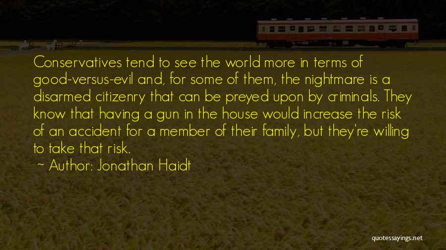 Jonathan Haidt Quotes: Conservatives Tend To See The World More In Terms Of Good-versus-evil And, For Some Of Them, The Nightmare Is A