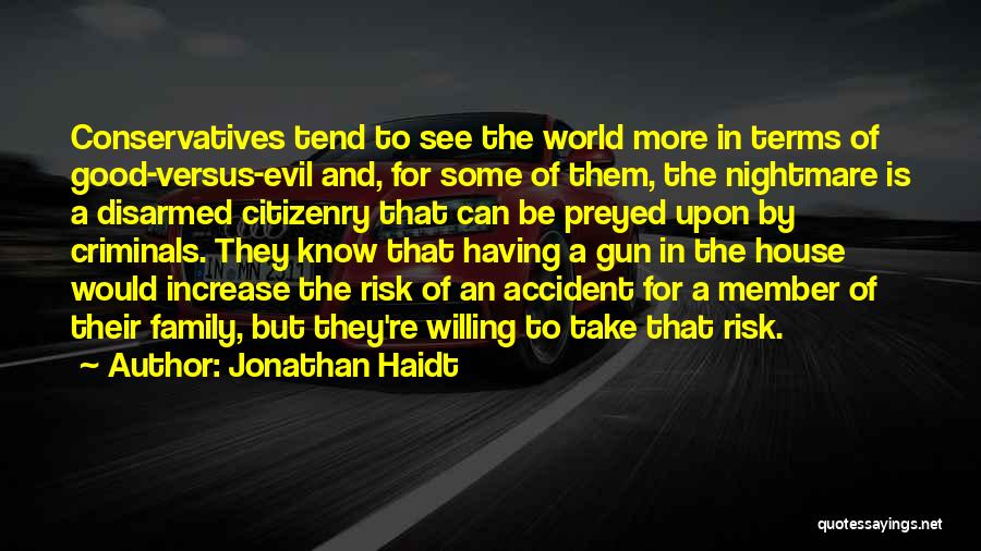 Jonathan Haidt Quotes: Conservatives Tend To See The World More In Terms Of Good-versus-evil And, For Some Of Them, The Nightmare Is A