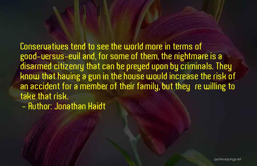 Jonathan Haidt Quotes: Conservatives Tend To See The World More In Terms Of Good-versus-evil And, For Some Of Them, The Nightmare Is A