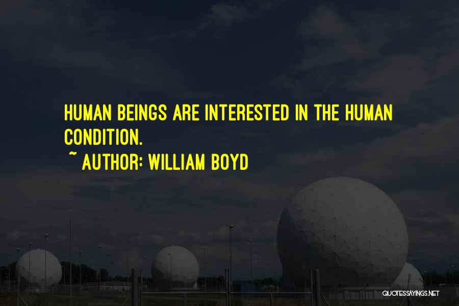 William Boyd Quotes: Human Beings Are Interested In The Human Condition.