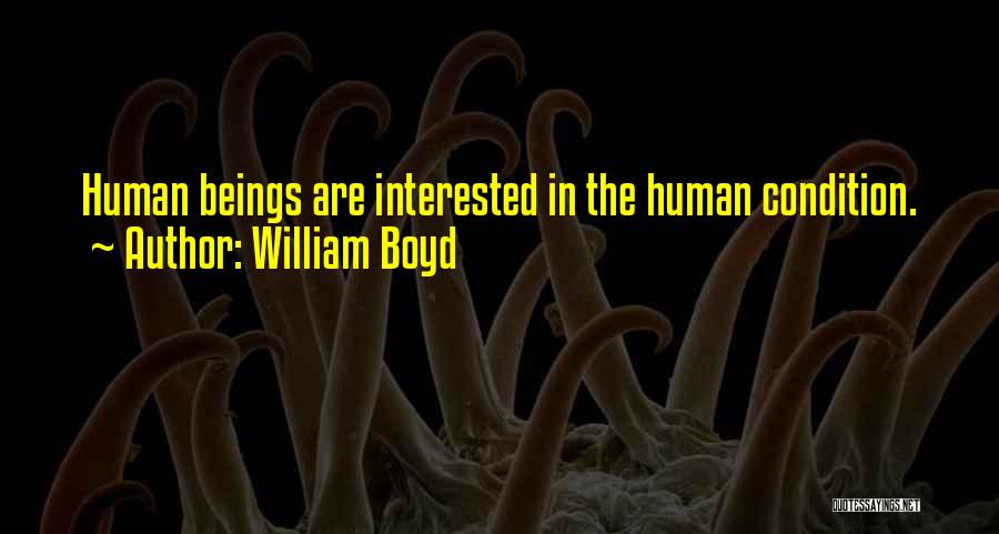 William Boyd Quotes: Human Beings Are Interested In The Human Condition.