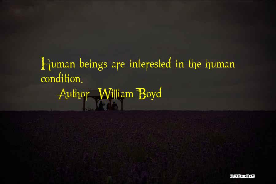 William Boyd Quotes: Human Beings Are Interested In The Human Condition.