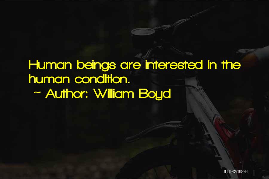 William Boyd Quotes: Human Beings Are Interested In The Human Condition.