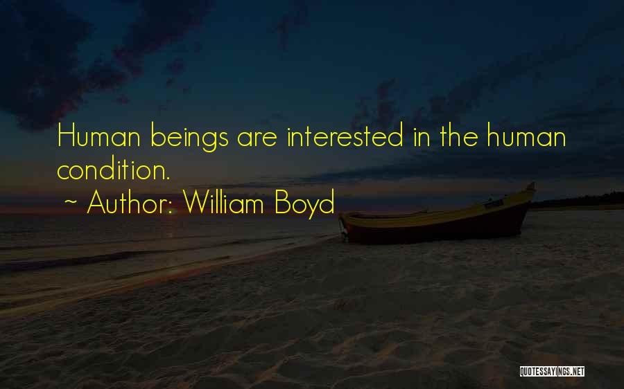 William Boyd Quotes: Human Beings Are Interested In The Human Condition.