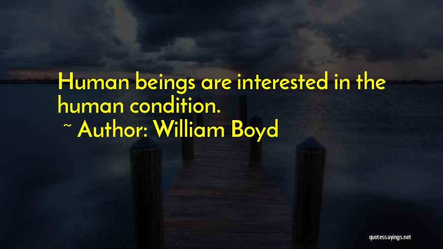 William Boyd Quotes: Human Beings Are Interested In The Human Condition.