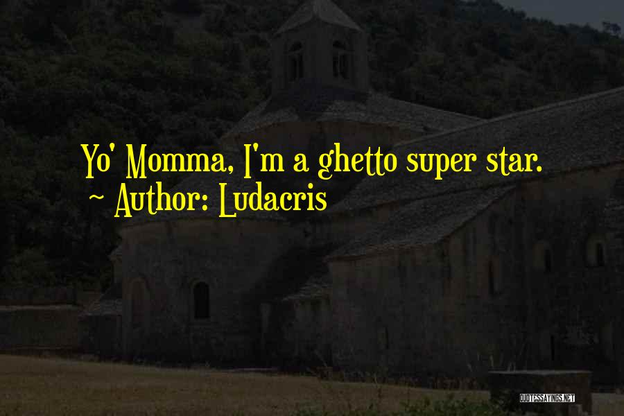 Ludacris Quotes: Yo' Momma, I'm A Ghetto Super Star.