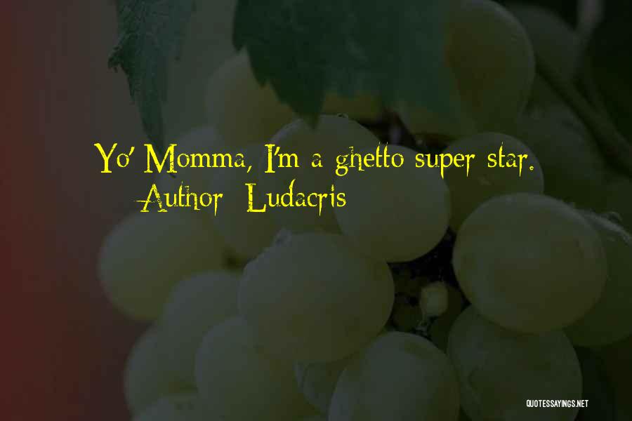 Ludacris Quotes: Yo' Momma, I'm A Ghetto Super Star.