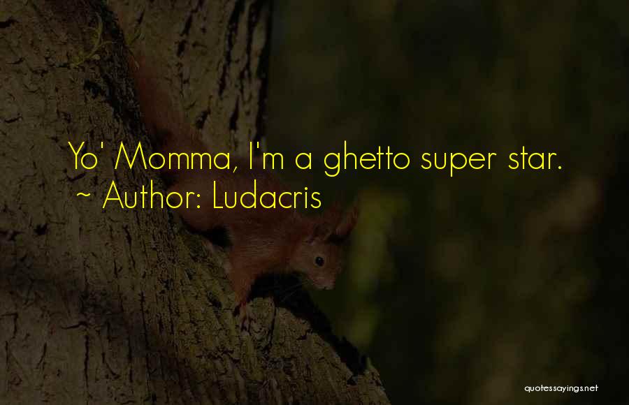 Ludacris Quotes: Yo' Momma, I'm A Ghetto Super Star.