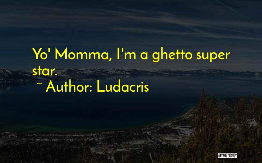 Ludacris Quotes: Yo' Momma, I'm A Ghetto Super Star.