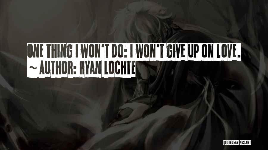 Ryan Lochte Quotes: One Thing I Won't Do: I Won't Give Up On Love.