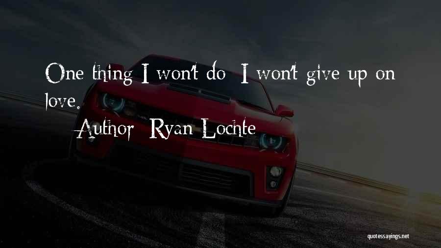 Ryan Lochte Quotes: One Thing I Won't Do: I Won't Give Up On Love.