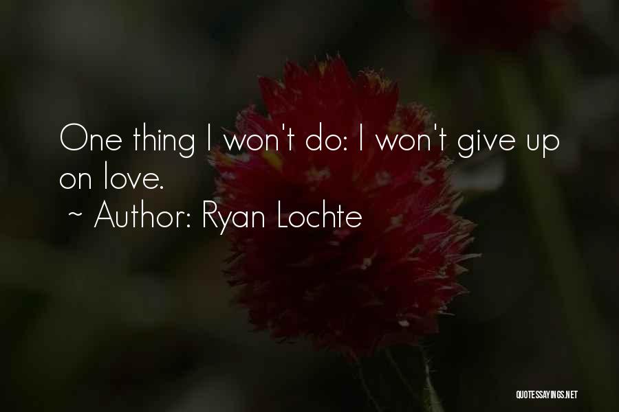 Ryan Lochte Quotes: One Thing I Won't Do: I Won't Give Up On Love.