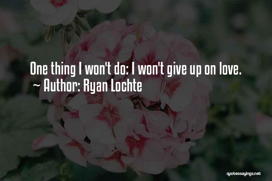 Ryan Lochte Quotes: One Thing I Won't Do: I Won't Give Up On Love.