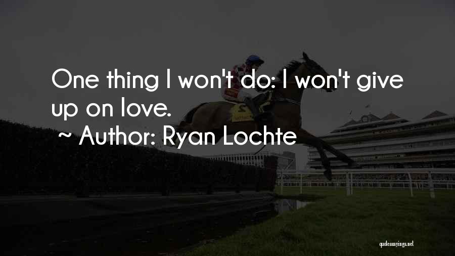 Ryan Lochte Quotes: One Thing I Won't Do: I Won't Give Up On Love.