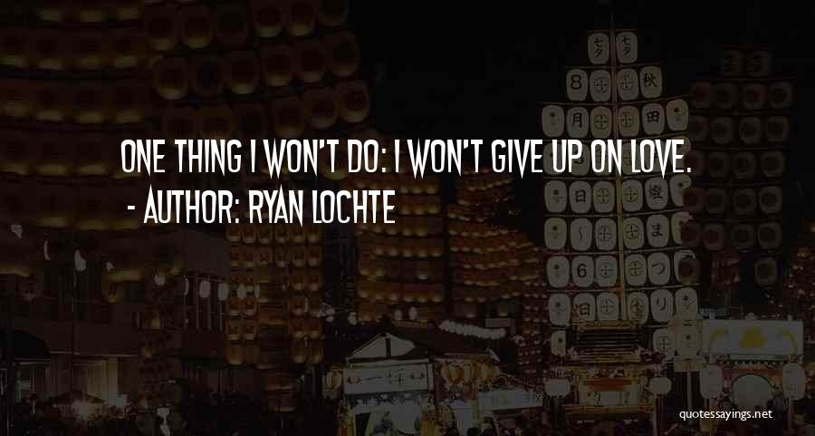 Ryan Lochte Quotes: One Thing I Won't Do: I Won't Give Up On Love.