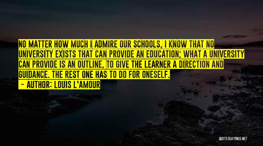Louis L'Amour Quotes: No Matter How Much I Admire Our Schools, I Know That No University Exists That Can Provide An Education; What