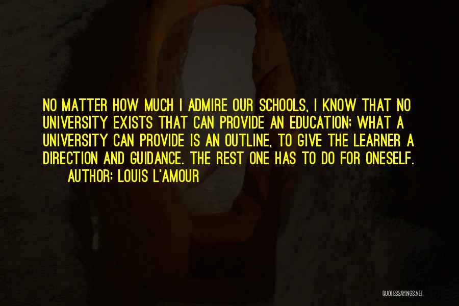 Louis L'Amour Quotes: No Matter How Much I Admire Our Schools, I Know That No University Exists That Can Provide An Education; What