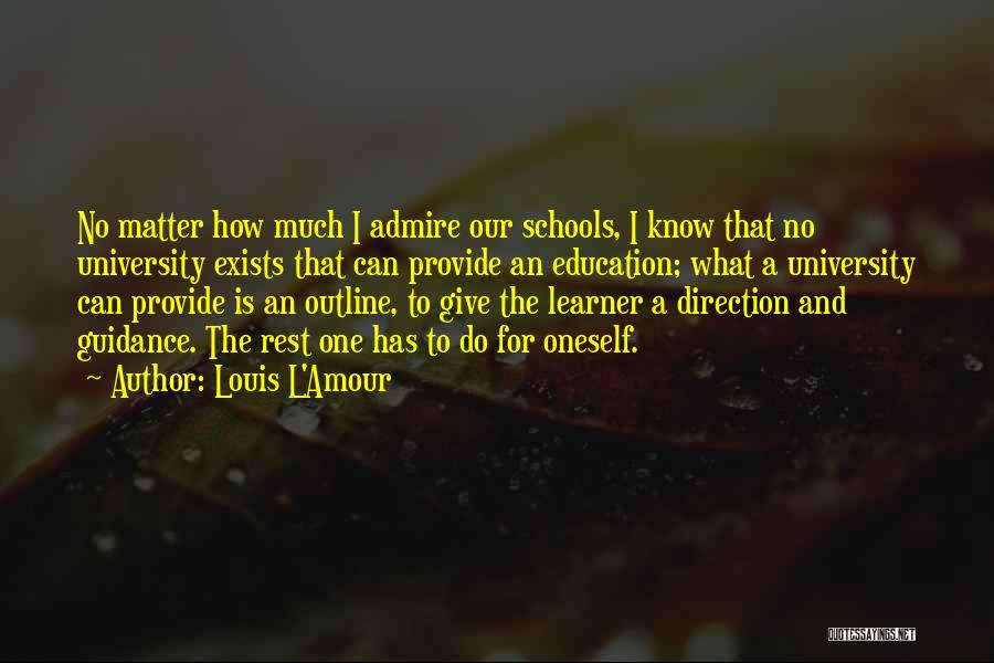 Louis L'Amour Quotes: No Matter How Much I Admire Our Schools, I Know That No University Exists That Can Provide An Education; What