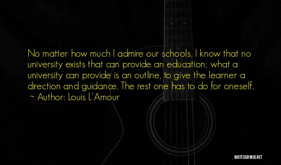 Louis L'Amour Quotes: No Matter How Much I Admire Our Schools, I Know That No University Exists That Can Provide An Education; What