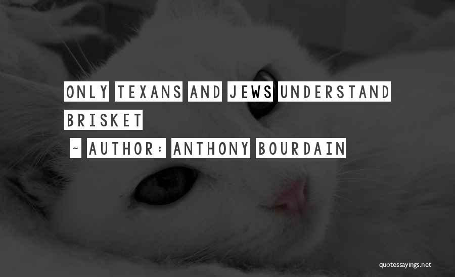 Anthony Bourdain Quotes: Only Texans And Jews Understand Brisket