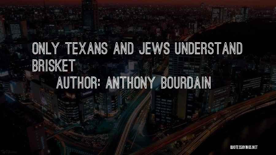 Anthony Bourdain Quotes: Only Texans And Jews Understand Brisket