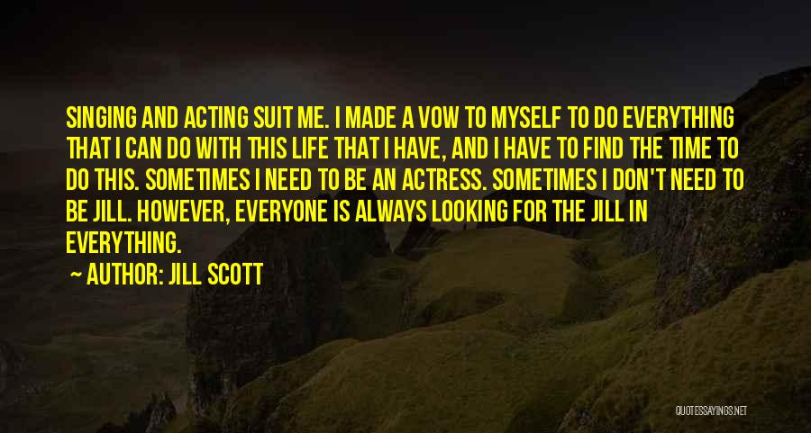 Jill Scott Quotes: Singing And Acting Suit Me. I Made A Vow To Myself To Do Everything That I Can Do With This