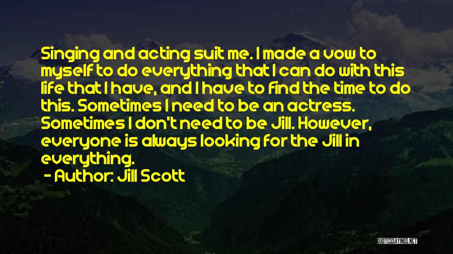 Jill Scott Quotes: Singing And Acting Suit Me. I Made A Vow To Myself To Do Everything That I Can Do With This