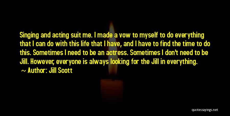 Jill Scott Quotes: Singing And Acting Suit Me. I Made A Vow To Myself To Do Everything That I Can Do With This