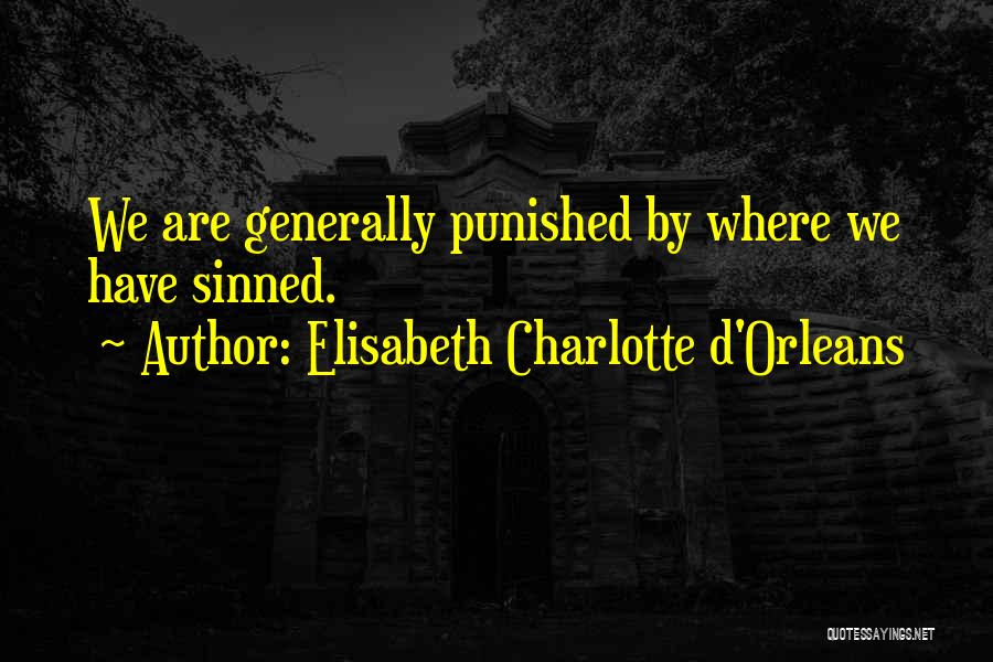 Elisabeth Charlotte D'Orleans Quotes: We Are Generally Punished By Where We Have Sinned.