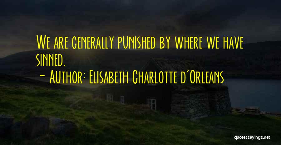 Elisabeth Charlotte D'Orleans Quotes: We Are Generally Punished By Where We Have Sinned.