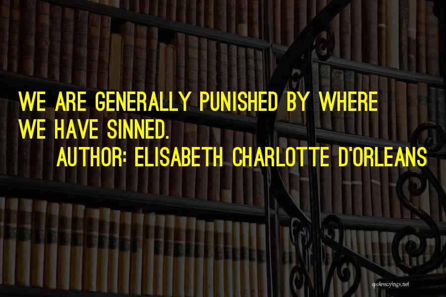 Elisabeth Charlotte D'Orleans Quotes: We Are Generally Punished By Where We Have Sinned.