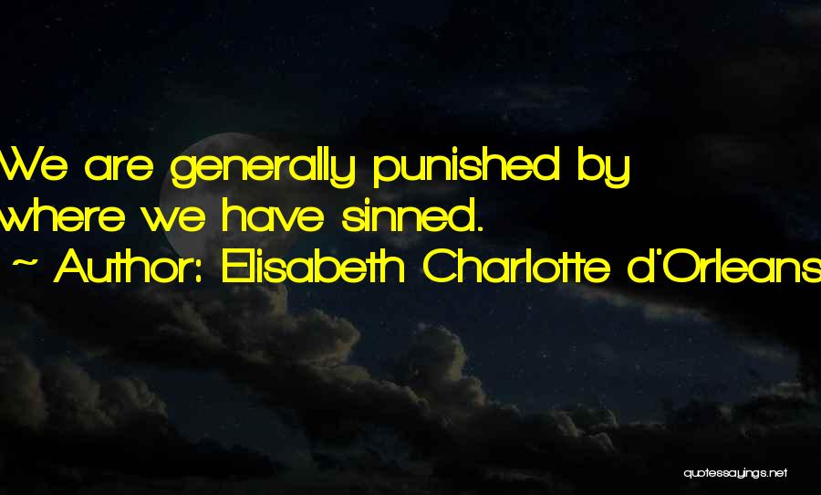 Elisabeth Charlotte D'Orleans Quotes: We Are Generally Punished By Where We Have Sinned.