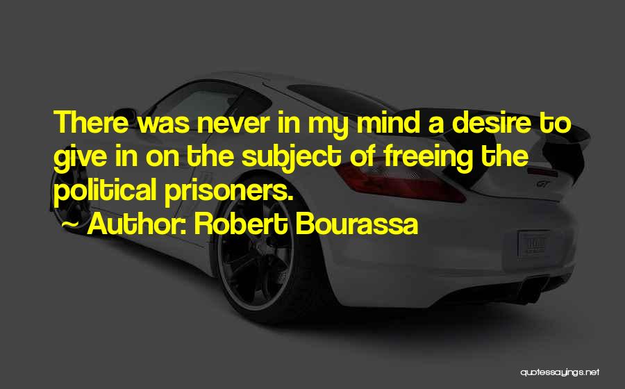 Robert Bourassa Quotes: There Was Never In My Mind A Desire To Give In On The Subject Of Freeing The Political Prisoners.