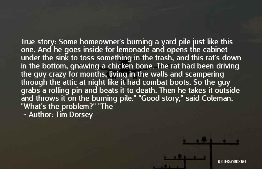 Tim Dorsey Quotes: True Story: Some Homeowner's Burning A Yard Pile Just Like This One. And He Goes Inside For Lemonade And Opens