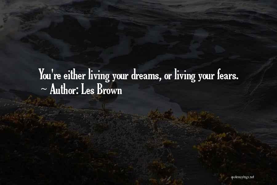 Les Brown Quotes: You're Either Living Your Dreams, Or Living Your Fears.