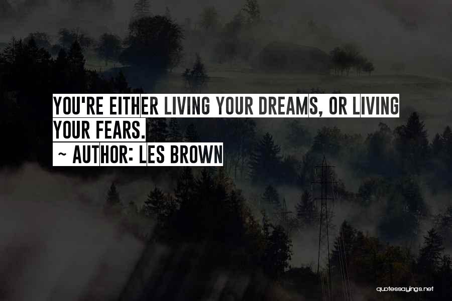 Les Brown Quotes: You're Either Living Your Dreams, Or Living Your Fears.