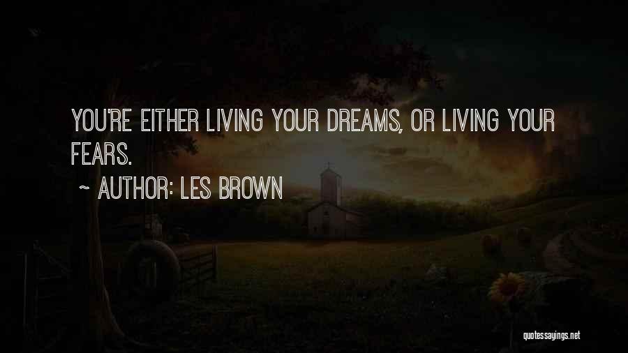 Les Brown Quotes: You're Either Living Your Dreams, Or Living Your Fears.