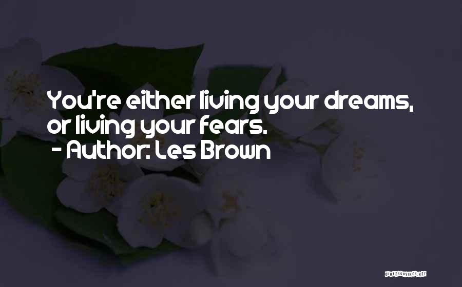 Les Brown Quotes: You're Either Living Your Dreams, Or Living Your Fears.