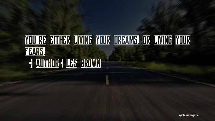 Les Brown Quotes: You're Either Living Your Dreams, Or Living Your Fears.