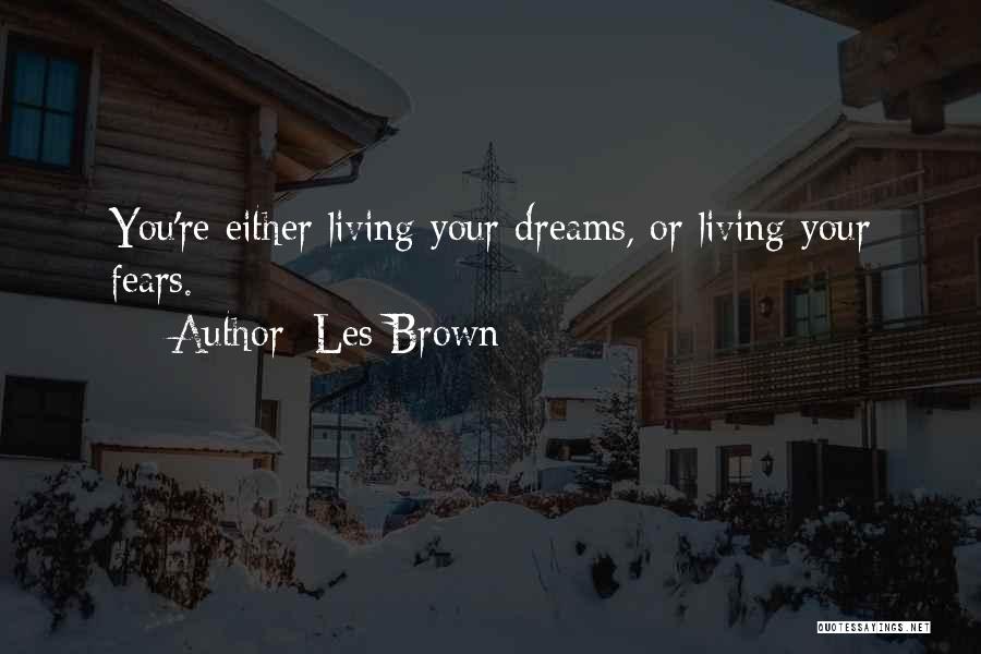 Les Brown Quotes: You're Either Living Your Dreams, Or Living Your Fears.