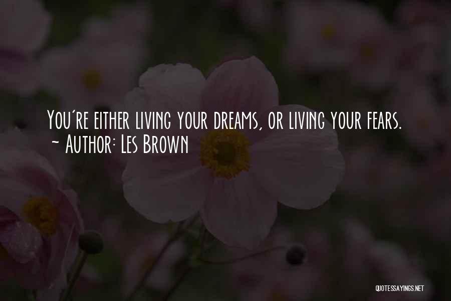 Les Brown Quotes: You're Either Living Your Dreams, Or Living Your Fears.