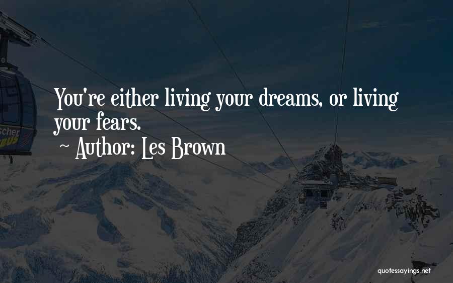 Les Brown Quotes: You're Either Living Your Dreams, Or Living Your Fears.